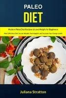 Paleo Diet: Modern Paleo Diet Recipes to Lose Weight for Beginners (Most Effective Diet to Lose Weight, Feel Happier, and Increase Your Energy Levels)