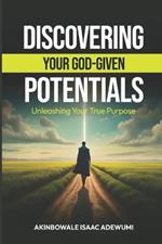 Discovering Your God-Given Potentials: Unleashing Your True Purpose