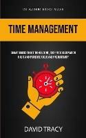 Time Management: Smart Hacks To Get Things Done, Stop Procrastination Habit And Increase Focus And Productivity