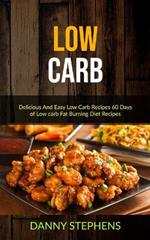 Low Carb: Delicious And Easy Low Carb Recipes 60 Days of Low carb Fat Burning Diet Recipes