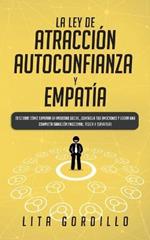 La Ley de Atraccion, Autoconfianza & Empatia: Descubre Como Superar la Ansiedad Social, Controla tus Emociones y Logra una Completa Sanacion Emocional, Fisica y Espiritual