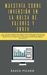 Maestria sobre inversion en la bolsa de valores y forex: La Guia de inicio rapida para principiantes para ganar dinero con estrategias avanzadas de trading al dia. Descubre la Psicologia secreta del trading para crear riqueza, y retirarse siendo millonario