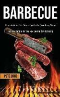 Barbecue: Essentials to Get Started with the Smoking Meat (Best Meat Recipes For Your Next Low And Slow Gathering)