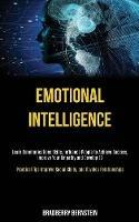 Emotional Intelligence: Learn Communications Skills, Influence People to Achieve Success, Improve Your Empathy and Develop EQ (Practical Tips Improve Social Skills, and Develop Relationships)