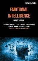 Emotional Intelligence For Leadership: Overcoming Depression, Social Anxiety And Stop Overthinking Insensitive Thoughts by Increasing Empathy (Achieve Self-awareness & Self-management)