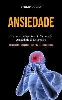 Ansiedade: Formas inteligentes de vencer a ansiedade e depressao (Ultrapasse hoje a ansiedade e melhore a sua saude num mes)