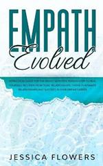 Empath Evolved A Practical Guide for The Highly Sensitive Person (HSP) To Heal Yourself, Recover From Toxic Relationships, Thrive In Intimate Relationships and Succeed In Your Dream Career