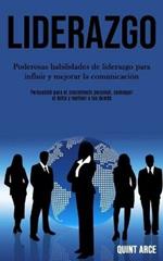 Liderazgo: Poderosas habilidades de liderazgo para influir y mejorar la comunicacion (Persuasion para el crecimiento personal, conseguir el exito y motivar a los demas)