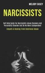 Narcissists: Self Help Guide for Narcissistic Abuse Recovery and Personality Disorder and Be No More Codependent (Empath & Healing From Emotional Abuse)