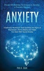 Anxiety: A Self-help Workbook That Identifies the Signs of Depression, Panic Attacks and Helps You Deal With Social Anxiety (Proven Mindfulness Techniques to Develop a Peaceful Mindset)