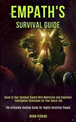 Empath's Survival Guide: Boost to Your Spiritual Growth With Meditation and Emotional Intelligence Techniques for Your Social Life (The Complete Healing Guide for Highly Sensitive People)