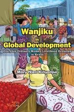 Wanjiku in Global Development: Everyday Ordinary Women Livelihood Economy in Kenya