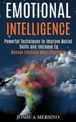 Emotional Intelligence: Powerful Techniques to Improve Social Skills and Increase Eq (Manage Emotions More Effectively)