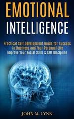 Emotional Intelligence: Practical Self Development Guide for Success in Business and Your Personal Life (Improve Your Social Skills & Self Discipline)