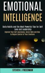 Emotional Intelligence: Daily Habits and the Most Powerful Tips for Self Love and Leadership (Improve Your Self-awareness, Social Skils and How to Regain Control of Your Emotions)