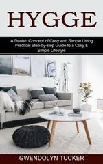 Hygge: Practical Step-by-step Guide to a Cosy & Simple Lifestyle (A Danish Concept of Cosy and Simple Living)