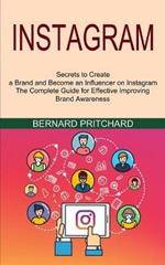 Instagram: The Complete Guide for Effective Improving Brand Awareness (Secrets to Create a Brand and Become an Influencer on Instagram)