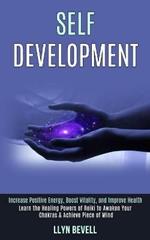 Self Development: Learn the Healing Powers of Reiki to Awaken Your Chakras & Achieve Piece of Mind (Increase Positive Energy, Boost Vitality, and Improve Health)