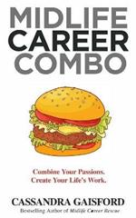 Midlife Career Combo: Combine Your Passions. Create Your Life's Work