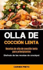 Olla De Coccion Lenta: Recetas de olla de coccion lenta para principiantes (Disfrute de las recetas de crockpot)