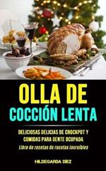 Olla De Coccion Lenta: Deliciosas delicias de crockpot y comidas para gente ocupada (Libro de recetas de recetas increibles)