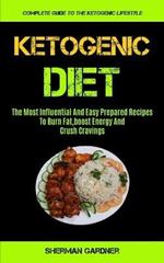 Ketogenic Diet: The Most Influential And Easy Prepared Recipes To Burn Fat, boost Energy And Crush Cravings (Complete Guide To The Ketogenic Lifestyle)