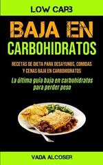 Baja En Carbohidratos: Recetas de dieta para desayunos, comidas y cenas baja en carbohidratos (La ultima guia baja en carbohidratos para perder peso)