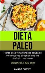 Dieta Paleo: Pierda peso y mantengase saludable comiendo los alimentos que fue disenado para comer (Recetario de la dieta paleo)