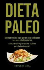 Dieta Paleo: Recetas frescas y sin gluten para satisfacer sus necesidades diarias (Dieta Paleo para una rapida perdida de peso)