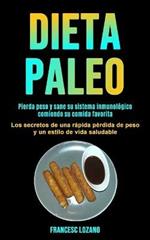 Dieta Paleo: Pierda peso y sane su sistema inmunologico comiendo su comida favorita (Los secretos de una rapida perdida de peso y un estilo de vida saludable)