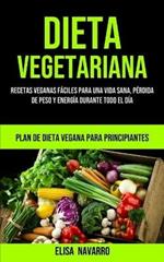 Dieta Vegetariana: Recetas veganas faciles para una vida sana, perdida de peso y energia durante todo el dia (Plan de dieta vegana para principiantes)