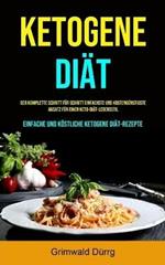 Ketogene Diat: Der komplette Schritt fur Schritt einfachste und kostengunstigste Ansatz fur einen Keto-Diat-Lebensstil (Einfache und koestliche ketogene Diat-Rezepte)