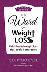 The Word On Weight Loss - Book One: Faith-Based Weight Loss Tips, Tools and Strategies (by the author of Weight Loss, God's Way)