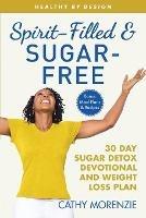 Spirit-Filled and Sugar-Free: 30-Day Sugar Detox Devotional and Weight Loss Plan