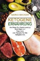 Ketogene Ernahrung: Faszinierende Rezepte Fur Die Ketogene Diat (Ihre Reise Zum Gewichtsverlust Kann Beginnen!)