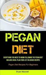 Pegan Diet: Everything You Need To Know Following The Pegan Diet Includes Meal Plan Food List Delicious Recipes (Pegan Diet Recipes For Beginners)