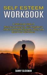 Self Esteem Workbook: A Self-doubt State of Mind by Learning to Gain Confidence (How to Overcome Shyness, Worry and Boost Your Self-esteem)