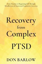 Recovery from Complex PTSD From Trauma to Regaining Self Through Mindfulness & Emotional Regulation Exercises