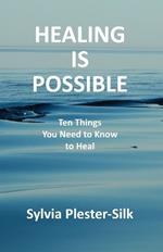 Healing Is Possible: Ten Things You Need to Know to Heal