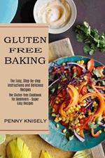 Gluten Free Baking: The Easy, Step-by-step Instructions and Delicious Recipes (The Gluten-free Cookbook for Beginners - Super Easy Recipes)