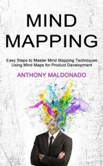 Mind Mapping: Easy Steps to Master Mind Mapping Techniques (Using Mind Maps for Product Development)