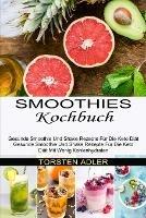 Smoothies Kochbuch: Gesunde Smoothie Und Shake Rezepte Fur Die Keto Diat Mit Wenig Kohlenhydraten (Gesunde Smoothie Und Shake Rezepte Fur Die Keto Diat)