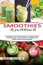 Smoothies Kochbuch: Die Besten Grunen Smoothies Fur Gewichtsverlust (Smoothie Ideen Zum Abnehmen, Entgiften Und Starken Deines Immunsystems)