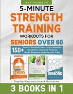 5-Minute Strength Training Workouts for Seniors Over 60: 3 Books In 1: 150+ Power-Packed Exercises to Restore Flexibility, Improve Posture, Build Balance and Prevent Falls