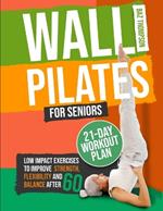 Wall Pilates for Seniors: Low-Impact Exercises to Improve Strength, Flexibility, and Balance After 60