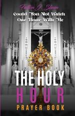 The Holy Hour Prayer Book: Could You Not Watch One Hour With Me