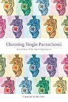 Choosing Single Parenthood: Stories from Solo Parents by Choice