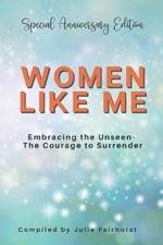 Women Like Me: Embracing the Unseen - The Courage to Surrender - Special Anniversary Edition