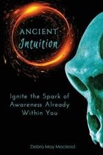 Ancient Intuition: Ignite the Spark of Awareness Already Within You