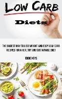 Low Carb Diets: The Easiest Way to Lose Weight and Easy Low-carb Recipes for a Healthy and Sustainable Diet